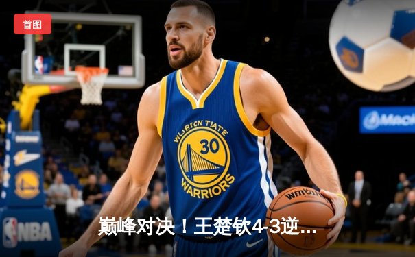 巅峰对决！王楚钦4-3逆袭樊振东 加冕WTT沙特大满贯男单冠军